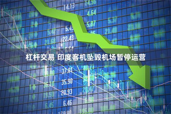杠杆交易 印度客机坠毁机场暂停运营