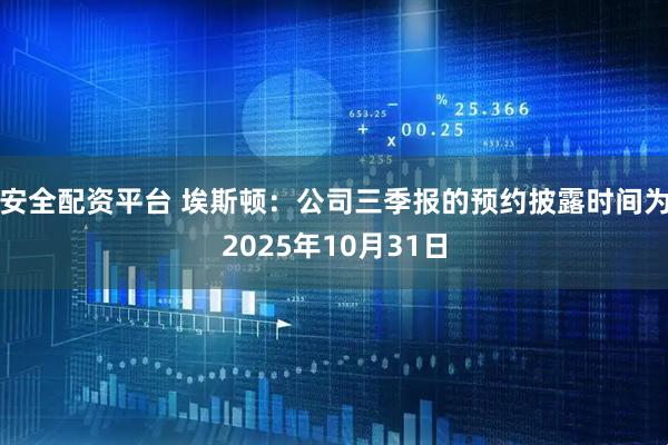 安全配资平台 埃斯顿：公司三季报的预约披露时间为2025年10月31日